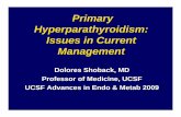 Primary Hyperparathyroidism: Issues in Current … · Hyperparathyroidism: Issues in Current Management Dolores Shoback, MD Professor of Medicine, UCSF ... losartan, kaletra, truvada;