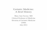 Geriatric Medicine: A Brief History - Perelman School … Medicine: A Brief History Mary Ann Forciea MD Clinical Professor of Medicine ... • In America and Great Britain, care of
