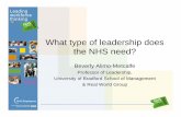 What type of leadership does the NHS need?/media/Employers/Documents/About...What type of leadership does the NHS need? Beverly Alimo-Metcalfe Professor of Leadership, University of