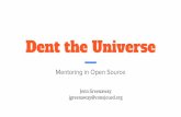 Dent the Universe - SCALE 16x · Dent the Universe Mentoring in Open Source ... -A mentor is not your boss.-A mentor is not an “expert”. ... become ourselves. ...