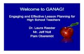 Welcome to GANAG! - gmcec.com to GANAG! Engaging and Effective Lesson Planning for High School Teachers Dr. Laura Raeder Mr. Jeff Noll Pam Oberembt