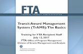 Transit Award Management System (TrAMS): The Basics  Award Management System (TrAMS) T: ... Is there a training version of TrAMS? ... Talk to your FTA local security