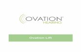 Ovation Lift Ovation Lift comes equipped with an easy to use volume control or is custom-programmed with 4 different hearing settings. We recommend that you start your ad -