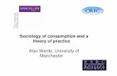 Alan Warde, University of Manchester - ESPM of consumption and a theory of practice Alan Warde, University of Manchester. The order of play Developments in the sociology of consumption