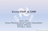 Korea GMP & DMF - 一般社団法人日本薬業貿易協会 · Korea GMP & DMF April. 2015 Korea ... cells, vaccines in vitro diagnostics, herbal medicine, cosmetics * Bioequivalence
