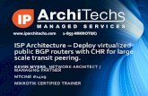 ISP Architecture Deploy virtualized public BGP routers …€¦ ·  · 2016-03-01ISP Architecture – Deploy virtualized public BGP routers with CHR for large scale transit peering.