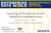 Applying LIS Disciplines to the DMBOK Knowledge Areas LIS... · Applying LIS Disciplines to the DMBOK Knowledge Areas Susan Von Fruke, MLIS Federal Reserve Bank of Minneapolis