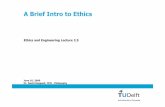 A Brief Intro to Ethics - TU Delft OpenCourseWare · A Brief Intro to Ethics ... foundational principles of duty. These theories are ... utilitarianism offers a test only for the