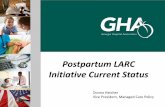 Postpartum LARC Initiative Current Status LARC Initiative Current Status Donna Hatcher Vice President, Managed Care Policy LARC means Long Acting Reversible Contraceptive Currently