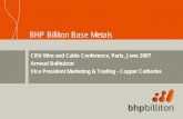 BHP Billiton Base Metals · BHP Billiton Base Metals CRU Wire and Cable Conference, Paris, June 2007 Arnoud Balhuizen ... (incl. Antamina) Largest copper mine and largest silver mine