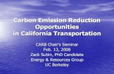 Carbon Emission Reduction Opportunities in … Emission Reduction Opportunities in California Transportation CARB Chair’s Seminar Feb. 13, 2008 Zack Subin, PhD Candidate Energy &