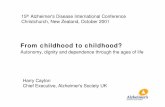 from Childhood To Childhood? - Alzheimer's Disease ... · From childhood to childhood? Autonomy, dignity and dependence through the ages of life Harry Cayton Chief Executive, Alzheimer's