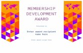 images.template.net€¦  · Web view · 2016-04-25MEMBERSHIP. DEVELOPMENT. AWARD. Presented to. Enter award recipient name here. Enter award script here _____ Presenter’s Name.