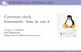 Common clock framework: how to use it - eLinux.org · Embedded Linux Conference 2013 Common clock framework: how to use it Gregory CLEMENT Free Electrons gregory.clement@free-electrons.com
