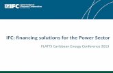 IFC: financing solutions for the Power Sector financing solutions for the Power Sector PLATTS Caribbean Energy Conference 2013 2 Introduction to IFC IFC Overall Caribbean Region Provides