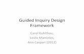 Guided&Inquiry&Design& Framework& - Rutgers …wp.comminfo.rutgers.edu/ckuhlthau2/wp-content/uploads/sites/185/...Kuhlthau,&C.,&Maniotes,&L.,&Caspari,A.& GUIDED&INQUIRY& OPEN& •