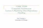 CMSC 22200 Computer Architecture - University of Chicago · CMSC 22200 Computer Architecture Lecture 5: Pipelining: Data Dependency Handling Prof. Yanjing Li University of Chicago