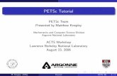 PETSc Tutorial - Argonne National Tutorial PETSc Team Presented by Matthew Knepley Mathematics and Computer Science Division Argonne National Laboratory ACTS Workshop Lawrence Berkeley