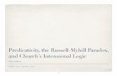 Predicativity, the Russell-Myhill Paradox, and Church’s ... · FPMW7, Paris, November 7 2015 Predicativity, the Russell-Myhill Paradox, and Church’s Intensional Logic Sean Walsh