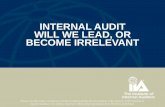 Internal Audit Will We Lead, or Become Irrelevant - ACL · WILL WE LEAD, OR BECOME IRRELEVANT ... WILL WE LEAD OR BECOME IRRELEVANT? Agenda • The Case for Change ... • It’s