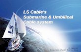 LS Cable’s Submarine & Umbilical Cable system · Cable system. LS cable has been ... - Participation on Industry standard community ... • Flow & Heat transfer Analysis • Process