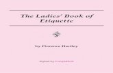 The Ladies’ Book of Etiquette - Quality eBooks for Free ... · N preparing a book of etiquette for ladies, I would lay down as the ﬁrst rule, “Do unto others as you would others