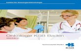 Onkologie KSB Baden - kantonsspitalbaden.ch€¦ · Liebe Patientin, lieber Patient Willkommen am Standort Baden Fortschritte in der Medizin machen es möglich, dass hoch spezialisierte