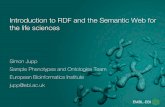 Introduction to RDF and the Semantic Web for the life sciences · Introduction to RDF and the Semantic Web for the life sciences Simon Jupp ... • How to query RDF data with SPARQL