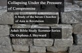 A Study of the Seven Churches of Asia in Revelation Under the Pressure of Compromise A Study of the Seven Churches of Asia in Revelation Adult Bible Study Summer Series Dr. Orpheus