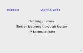 Cutting planes: Better bounds through better IP … planes: Better bounds through better IP formulations 2 1 IP(1) x1 = 0 x1 = 1 IP(2) 2 3 IP(3) x 2 = 0 x 2 = 1 4 5 x 2 = 0 6 7 x 2