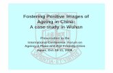 Fostering Positive Images of Ageing in China: A case study ... · Fostering Positive Images of Ageing in China: A case study in Wuhan Presentation to the ... Microsoft PowerPoint