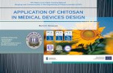 APPLICATION OF CHITOSAN IN MEDICAL DEVICES DESIGN · APPLICATION OF CHITOSAN IN MEDICAL DEVICES DESIGN ... Chitin and Chitosan: Chitin and ... -Struszczyk M.H., Struszczyk K.J., Medical
