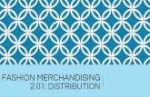 FASHION MERCHANDISING 2.01: DISTRIBUTION 2...FASHION MERCHANDISING 2.01: DISTRIBUTION . ROLE OF DISTRIBUTION IN FASHION RETAILING Distribution is basically how things get from point