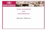 THE POWER OF HYPNOSIS Brian Glenn - … · BRIAN GLENN INNERVISIONS 2011 3  WELCOME TO MY WORLD Welcome to the fascinating and wonderful world of modern clinical hypnosis.
