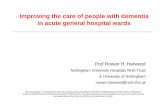Improving the care of people with dementia in acute … the care of people with dementia in acute general hospital wards Prof Rowan H. Harwood Nottingham University Hospitals NHS Trust
