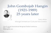 Gombojab Hangin 25 years later - MACA Home Page · John Gombojab Hangin, a university ... Mongolian dictionaries and wrote several Mongolian language textbooks and a Mongolian reader.