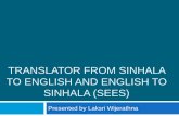 Translator from Sinhala to English and English to Sinhala ... · TRANSLATOR FROM SINHALA TO ENGLISH AND ENGLISH TO SINHALA (SEES) Presented by Laksri Wijerathna