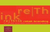 re|Think Retail Branding gives you essential information ... · PDF fileworkbook by john torella J.C ... The New Era of re|Think Retail Branding 10 ... It’s about archetypes, icons,