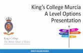 King’s College Murcia A Level Options Presentation · A Level Options Presentation ... Physics Chemistry Music (Non A Levels) ... Extended Project Please see the booklet for more