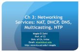 Ch 3: Networking Services: NAT, DHCP, DNS, Multicasting…magda/Courses/ics167/ch3.pdf · Ch 3: Networking Services: NAT, DHCP, DNS, Multicasting, ... Network Address Translation