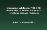 Operation Whitecoat 1954-73 · Operation Whitecoat 1954-73: Ethical Use of Human Subjects in Infectious Disease Research ... arthur.anderson@det.amedd.army.mil . Author: LSU Spiritual