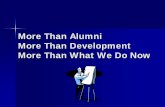 More Than Alumni More Than Development More Than · PDF fileMore Than Alumni More Than Development More Than What We Do Now. ... has more to do with leadership talent and a drive ...