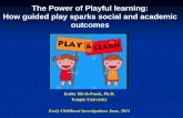 How guided play sparks social and academic outcomes · The Power of Playful learning: How guided play sparks social and academic outcomes Kathy Hirsh-Pasek, Ph.D. Temple University