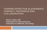 TOWARD EFFECTIVE ALZHEIMER’S Press/Aisen-CTAD-2013.pdf · TOWARD EFFECTIVE ALZHEIMER’S ... PROGRESS AND COLLABORATION Paul S. Aisen, MD Department of Neurosciences ... pathway