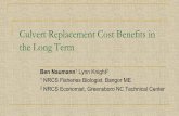 Culvert Replacement Cost Benefits in the Long Term · Culvert Replacement Cost Benefits in the Long Term Ben Naumann1 Lynn Knight2 1 NRCS Fisheries Biologist, Bangor ME 2 NRCS Economist,