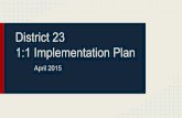 1:1 Implementation Plan District 23 1-1 Implementation Plan.pdf · Identify and articulate workflow enhancements to support technology integration ... This 1:1 Implementation Plan