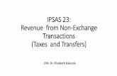 IPSAS 23: Revenue from Non-Exchange … 23 Revenue from Non-Exchange Transactions (Taxes and Transfers) 2 Introduction •Issued on Dec 2006 •Effective application FY beginning on