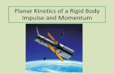Planar Kinetics of a Rigid Body Impulse and Momentum · 2011-08-28 · Planar Kinetics of a Rigid Body Impulse and Momentum. Momentum •Linear momentum of any particle ith: ... Principle
