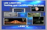 LED LIGHTING Testing and Certification Services LIGHTING Testing and Certification Services Introduction Introduction.....1 Services Offered by JET.....2 In order to ensure the safety