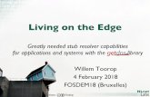 Living on the Edge - fosdem.org on the Edge Greatly needed stub resolver capabilities for applications and systems with the library Willem Toorop 4 February 2018